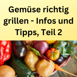 Gemüse richtig grillen - Infos und Tipps, Teil 2