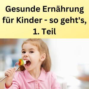Gesunde Ernährung für Kinder - so geht's, 1. Teil