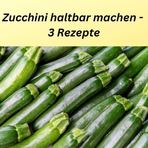 Zucchini haltbar machen - 3 Rezepte